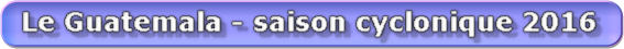 25 - Le Gualemala - saison des cyclones 2016